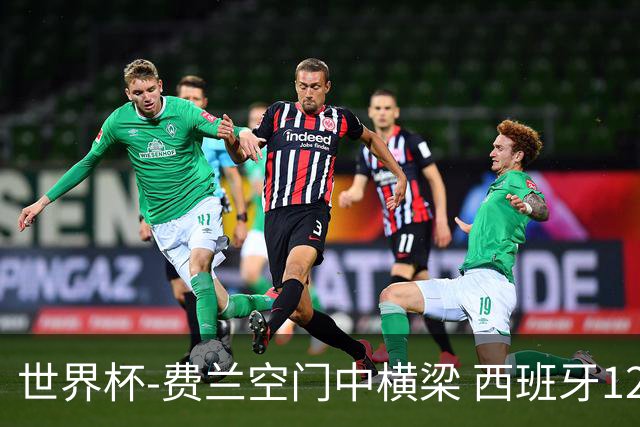 世界杯-费兰空门中横梁 西班牙12射4正半场暂0-0佛得角