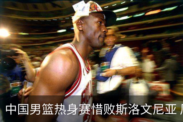 中国男篮热身赛惜败斯洛文尼亚 周琦16分9篮板